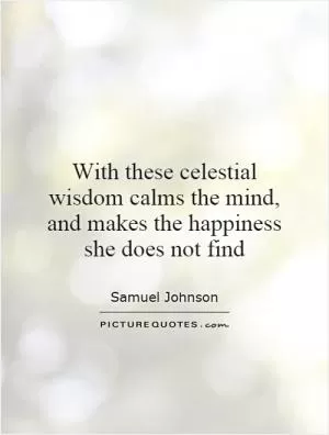 With these celestial wisdom calms the mind, and makes the happiness she does not find Picture Quote #1