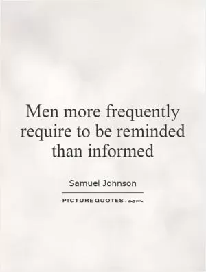 Men more frequently require to be reminded than informed Picture Quote #1
