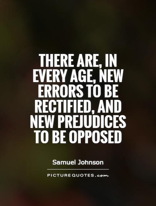 There are, in every age, new errors to be rectified, and new prejudices to be opposed Picture Quote #1
