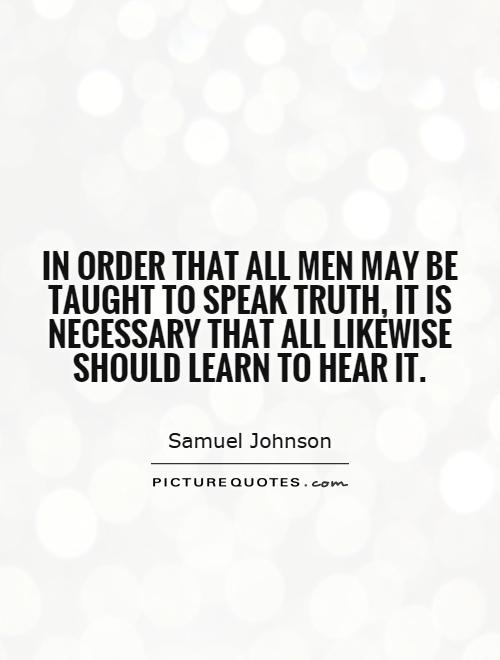 In order that all men may be taught to speak truth, it is necessary that all likewise should learn to hear it Picture Quote #1
