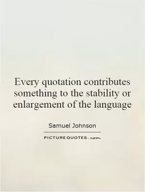 Every quotation contributes something to the stability or enlargement of the language Picture Quote #1