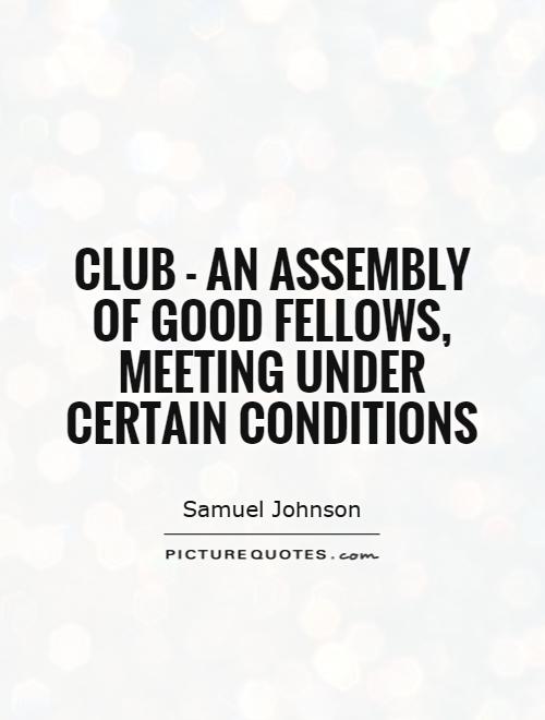 Club - an assembly of good fellows, meeting under certain conditions Picture Quote #1