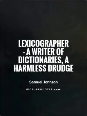 LEXICOGRAPHER  - a writer of dictionaries, a harmless drudge Picture Quote #1