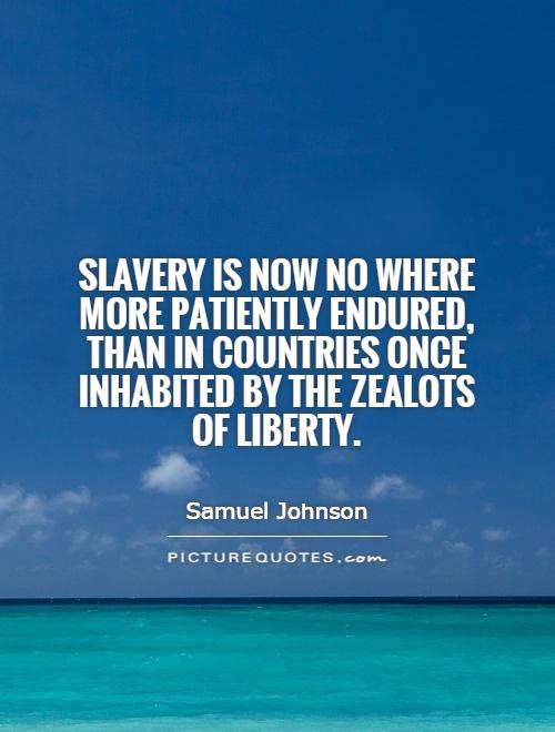 Slavery is now no where more patiently endured, than in countries once inhabited by the zealots of liberty Picture Quote #1