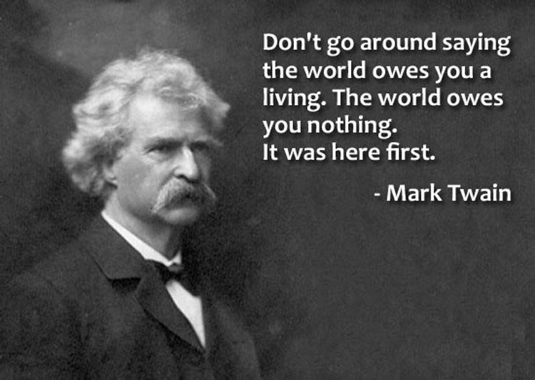 Don't go around saying the world owes you a living. The world owes you nothing. It was here first Picture Quote #1