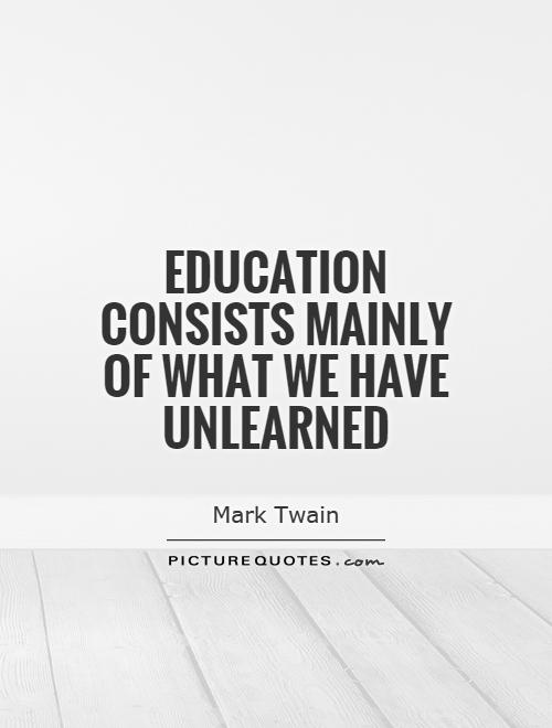Education consists mainly of what we have unlearned Picture Quote #1