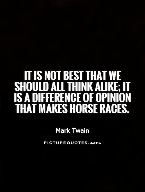 It is not best that we should all think alike; it is a difference of opinion that makes horse races Picture Quote #1