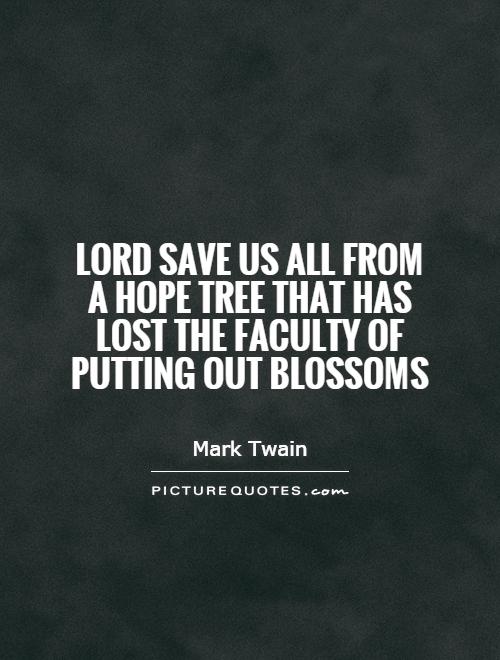 Lord save us all from a hope tree that has lost the faculty of putting out blossoms Picture Quote #1