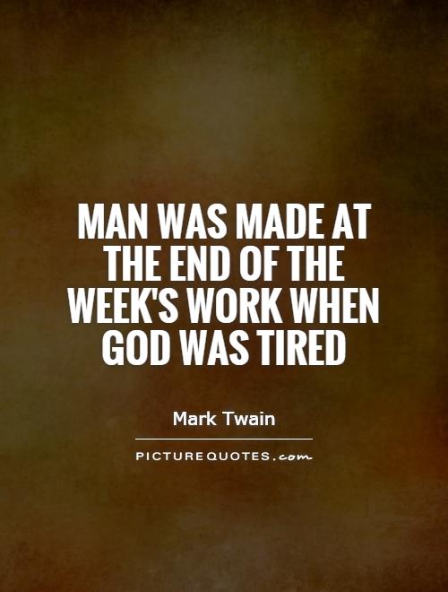 Man was made at the end of the week's work when God was tired Picture Quote #1