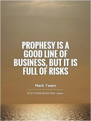 Prophesy is a good line of business, but it is full of risks Picture Quote #1