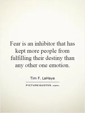 Fear is an inhibitor that has kept more people from fulfilling their destiny than any other one emotion Picture Quote #1