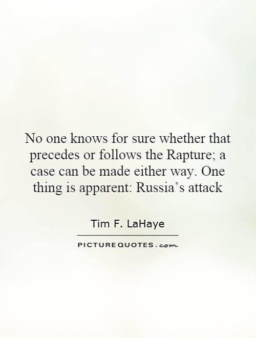 No one knows for sure whether that precedes or follows the Rapture; a case can be made either way. One thing is apparent: Russia's attack Picture Quote #1