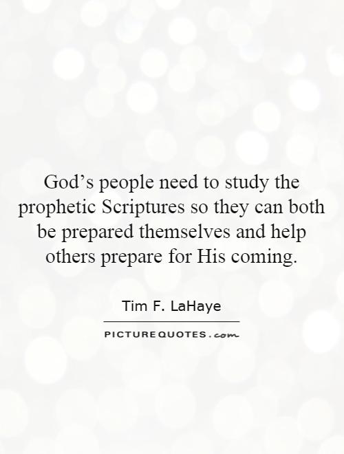 God's people need to study the prophetic Scriptures so they can both be prepared themselves and help others prepare for His coming Picture Quote #1