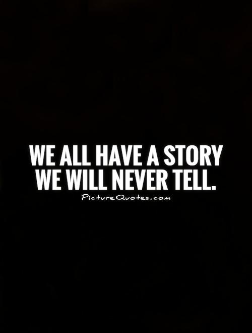 We all have a story we will never tell Picture Quote #1