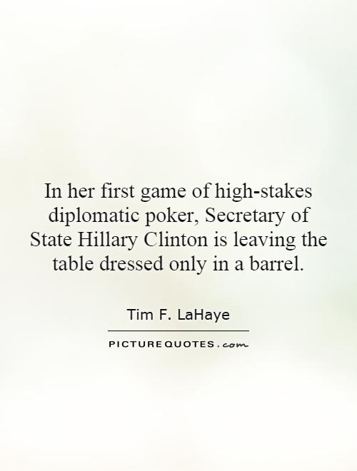 In her first game of high-stakes diplomatic poker, Secretary of State Hillary Clinton is leaving the table dressed only in a barrel Picture Quote #1