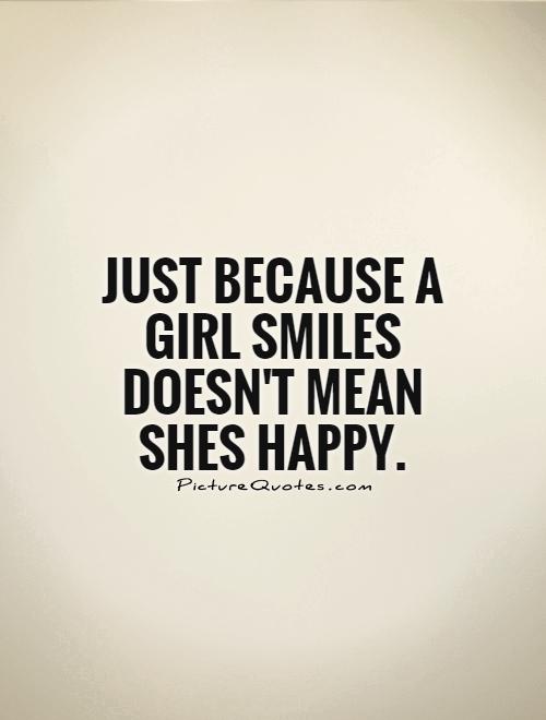 Just because a girl smiles doesn't mean shes happy | Picture Quotes