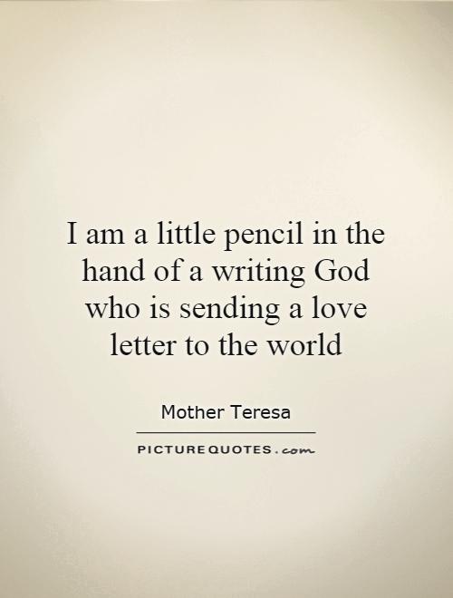 I am a little pencil in the hand of a writing God who is sending a love letter to the world Picture Quote #1