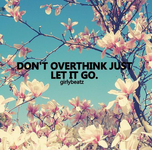 Don't overthink. Just let go Picture Quote #2