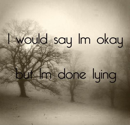 I would say I'm okay, but I'm done lying Picture Quote #1