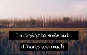 I'm trying to smile but it hurts too much Picture Quote #1