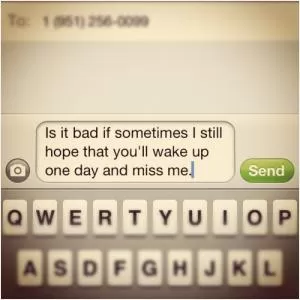 Is it bad that sometimes I still hope that you'll wake up one day and miss me Picture Quote #1