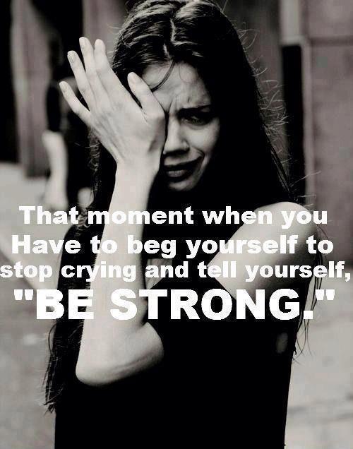 That moment when you have to beg yourself to stop crying and be strong Picture Quote #1