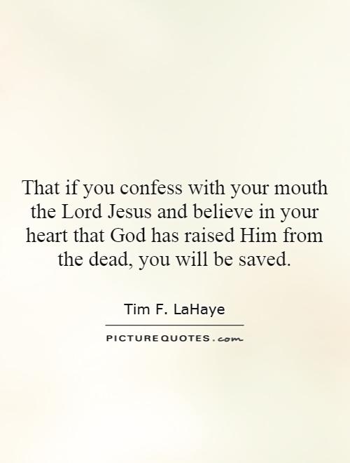 That if you confess with your mouth the Lord Jesus and believe in your heart that God has raised Him from the dead, you will be saved Picture Quote #1