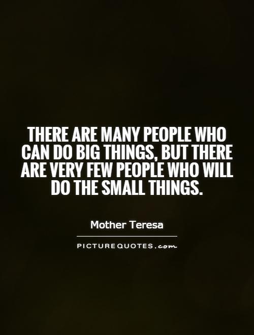 There are many people who can do big things, but there are very few people who will do the small things Picture Quote #1