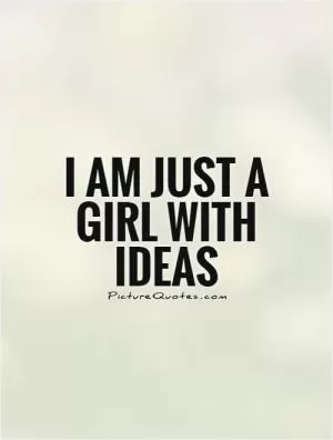 I am just a girl with ideas Picture Quote #1