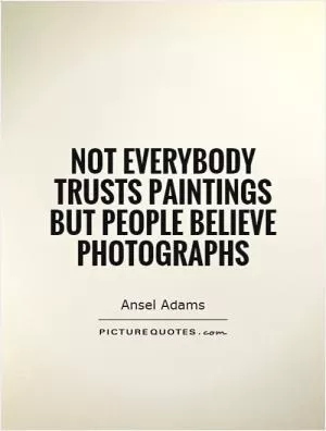 Not everybody trusts paintings but people believe photographs Picture Quote #1