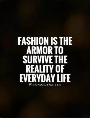 Fashion is the armor to survive the reality of everyday life Picture Quote #1