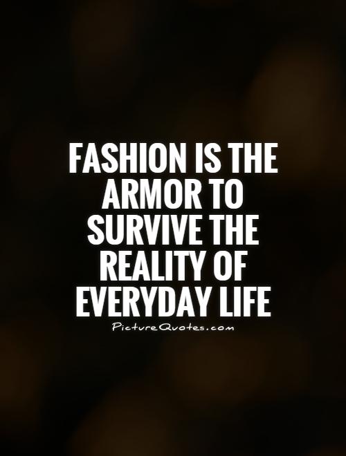 Fashion is the armor to survive the reality of everyday life Picture Quote #1