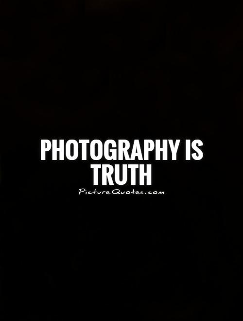 Photography is truth Picture Quote #1