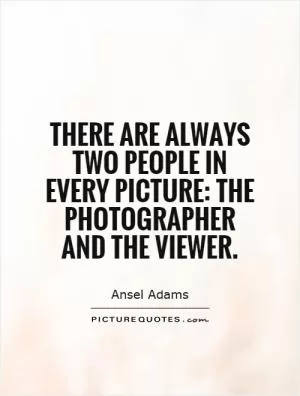 There are always two people in every picture: The photographer and the viewer Picture Quote #1
