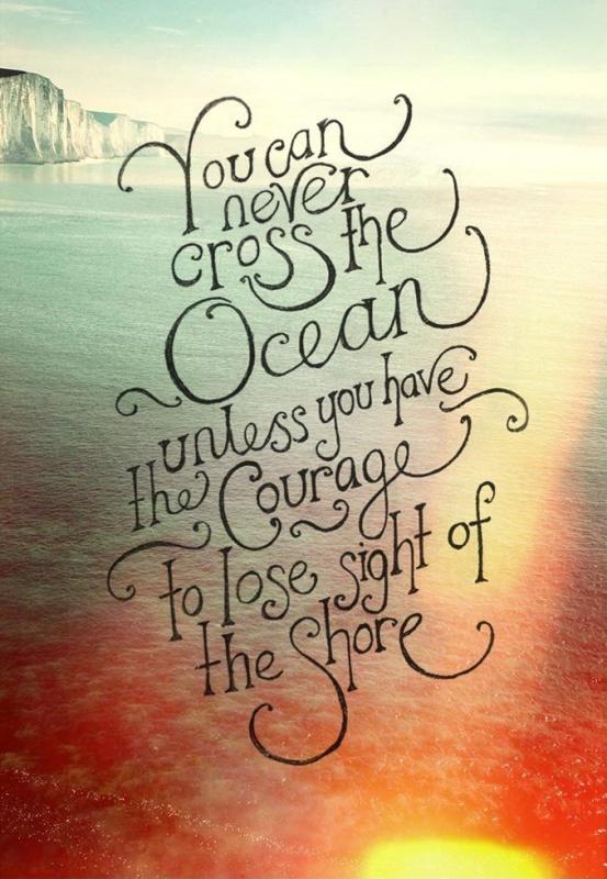 You can never cross the ocean unless you have the courage to lose sight of the shore Picture Quote #2