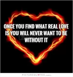 Once you find out what real love is you will never want to be without it Picture Quote #1