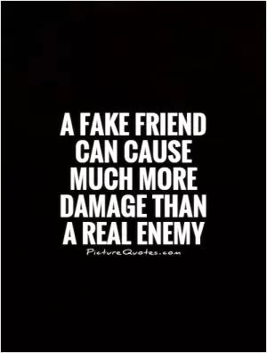 A fake friend can cause much more damage than a real enemy Picture Quote #1