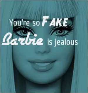 You're so fake Barbie is jealous Picture Quote #1