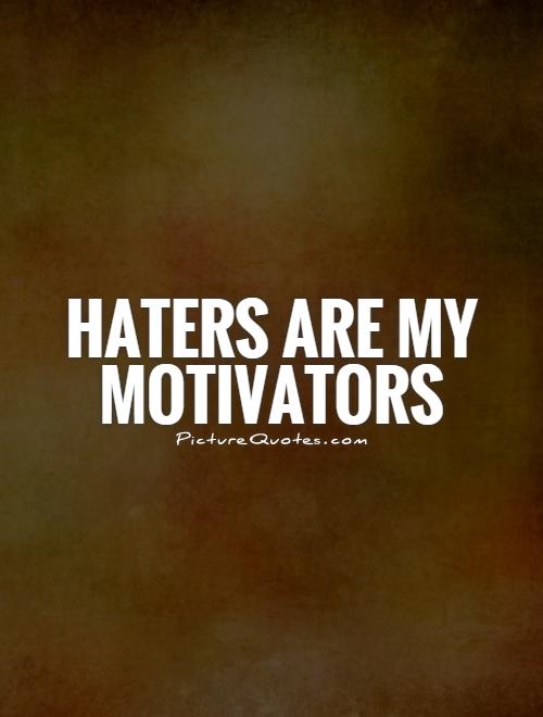 Haters are my motivators Picture Quote #1
