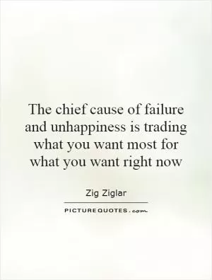 The chief cause of failure and unhappiness is trading what you want most for what you want right now Picture Quote #1
