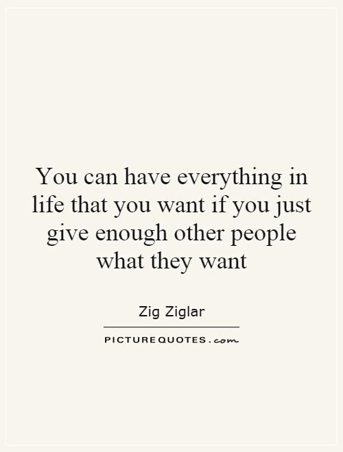 You can have everything in life that you want if you just give enough other people what they want Picture Quote #1
