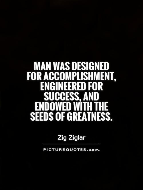 Man was designed for accomplishment, engineered for success, and endowed with the seeds of greatness Picture Quote #1