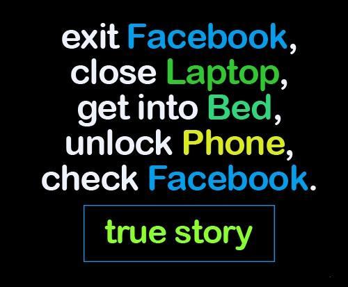 Exit Facebook, close laptop, get into bed, unlock phone, check Facebook Picture Quote #1