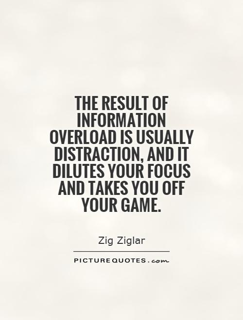 The result of information overload is usually distraction, and it dilutes your focus and takes you off your game Picture Quote #1