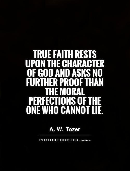 True faith rests upon the character of God and asks no further proof than the moral perfections of the One who cannot lie Picture Quote #1