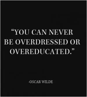 You can never be overdressed or overeducated Picture Quote #1
