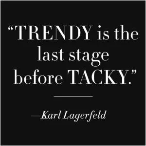 Trendy is the last stage before tacky Picture Quote #1