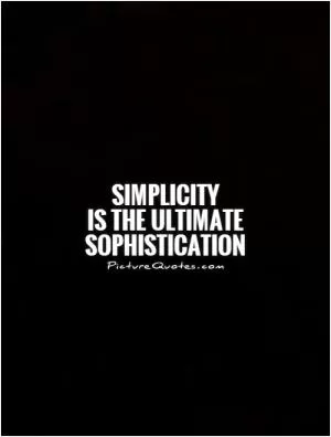 Simplicity  is the ultimate sophistication Picture Quote #1