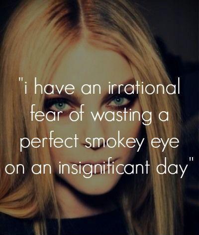 I have an irrational fear of wasting a perfect smokey eye on an insignificant day Picture Quote #1