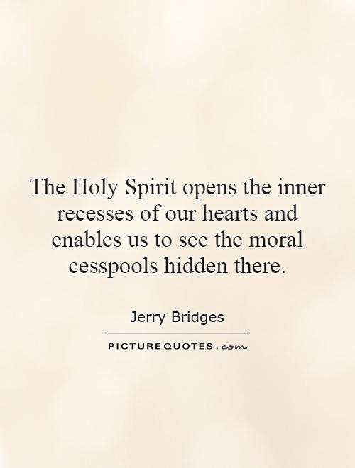 The Holy Spirit opens the inner recesses of our hearts and enables us to see the moral cesspools hidden there Picture Quote #1